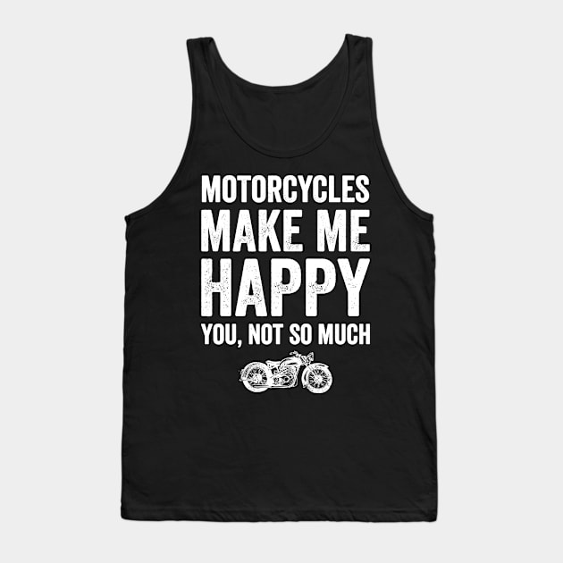 Motorcycles make me happy you not so much Tank Top by captainmood
